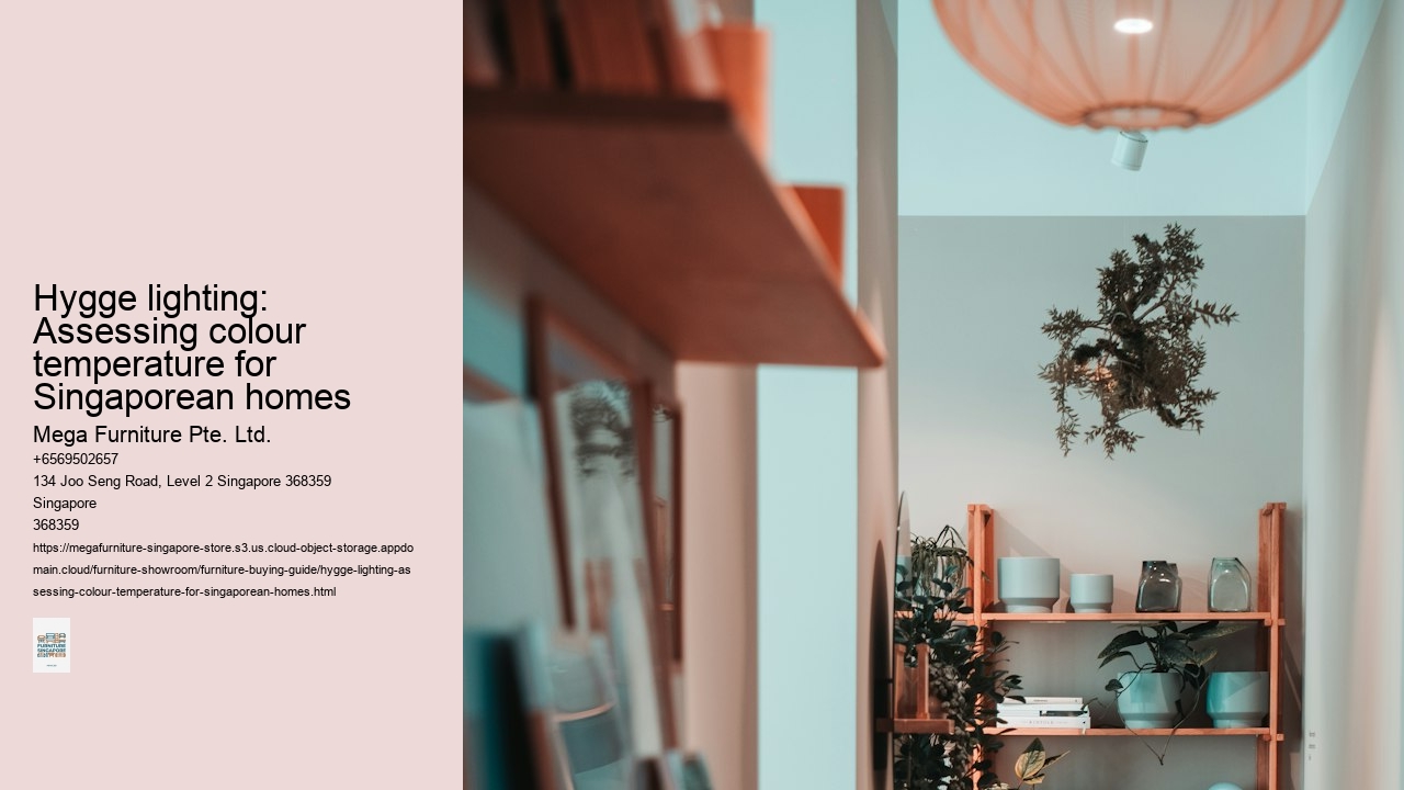 Hygge lighting: Assessing colour temperature for Singaporean homes Mega Furniture Pte. Ltd. Hygge lighting: Assessing colour temperature for Singaporean homes