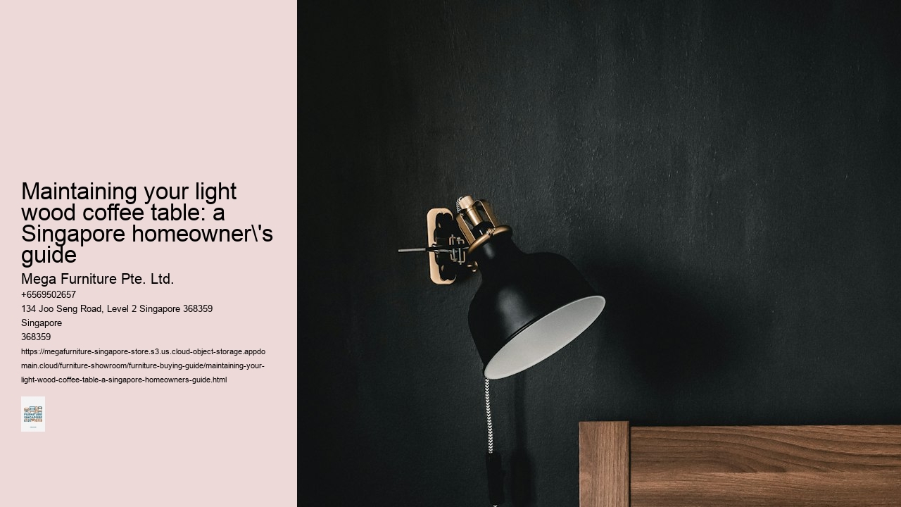 Maintaining your light wood coffee table: a Singapore homeowner's guide Mega Furniture Pte. Ltd. Maintaining your light wood coffee table: a Singapore homeowner's guide