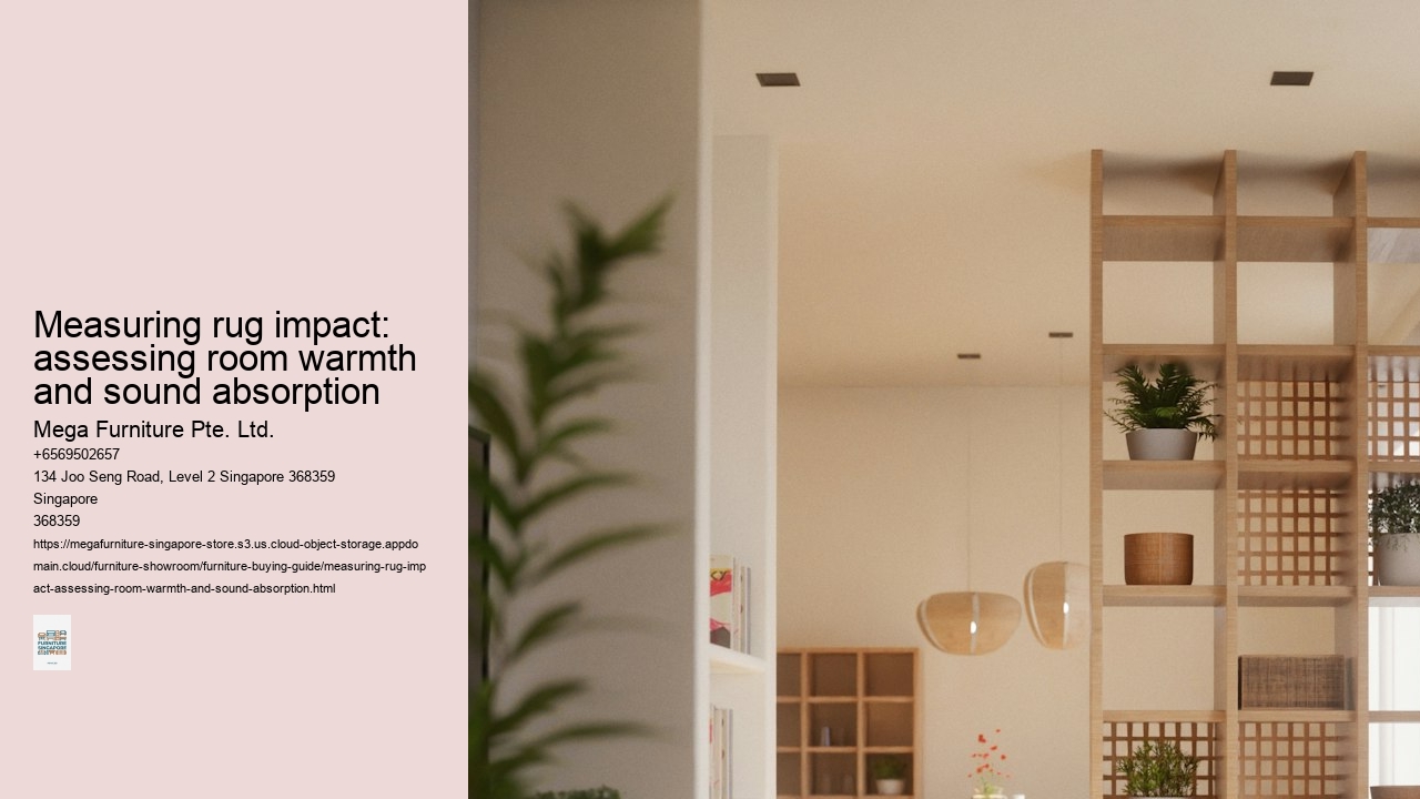 Measuring rug impact: assessing room warmth and sound absorption Mega Furniture Pte. Ltd. Measuring rug impact: assessing room warmth and sound absorption