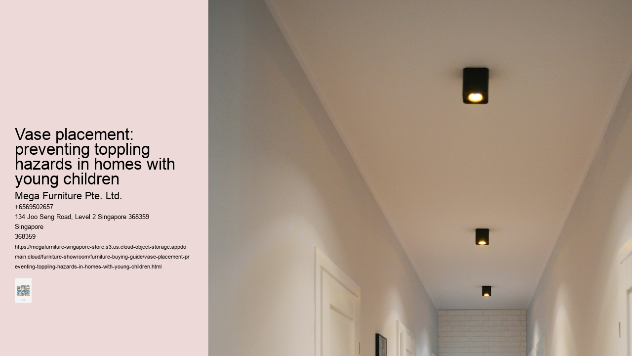 Vase placement: preventing toppling hazards in homes with young children Mega Furniture Pte. Ltd. Vase placement: preventing toppling hazards in homes with young children